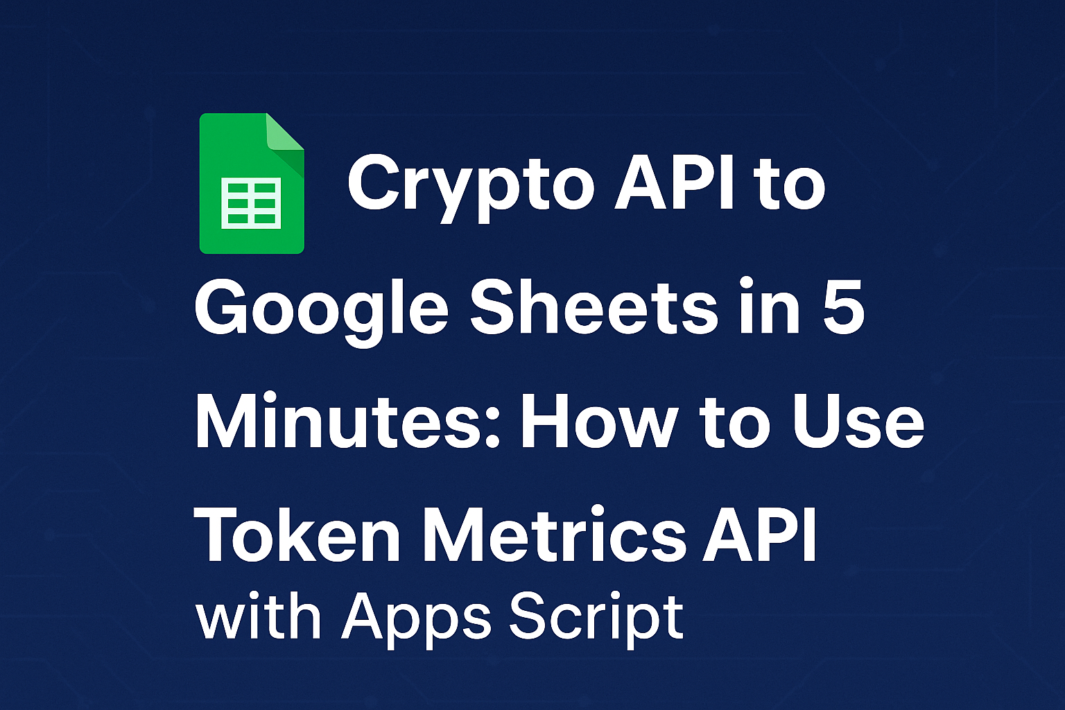Crypto API to Google Sheets in 5 Minutes How to Use Token Metrics API